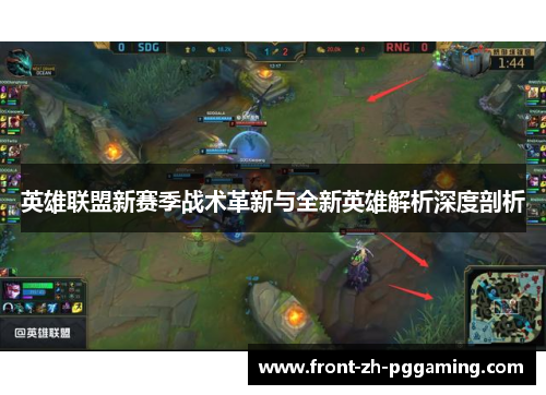 英雄联盟新赛季战术革新与全新英雄解析深度剖析 英雄联盟新赛季战术革新与全新英雄解析深度剖析