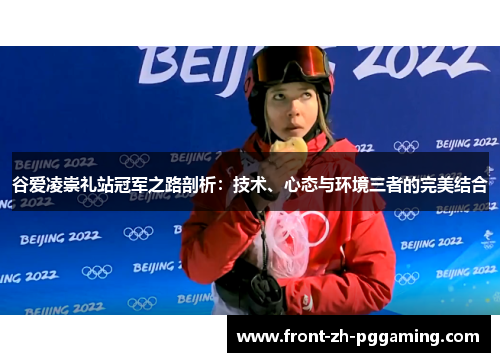 谷爱凌崇礼站冠军之路剖析:技术、心态与环境三者的完美结合 谷爱凌崇礼站冠军之路剖析:技术、心态与环境三者的完美结合