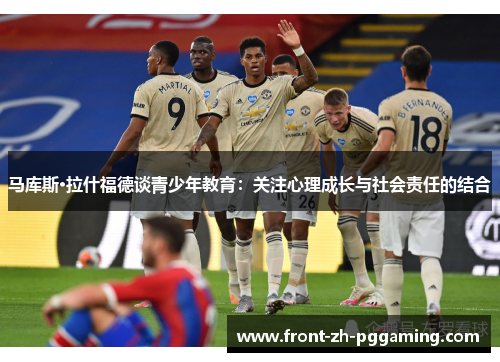 马库斯·拉什福德谈青少年教育：关注心理成长与社会责任的结合